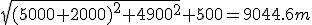 \sqrt{(5000+2000)^2+4900^2}+500 = 9044.6m